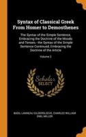 Syntax of Classical Greek From Homer to Demosthenes: The Syntax of the Simple Sentence, Embracing the Doctrine of the Moods and Tenses.- the Syntax of the Simple Sentence Continued, Embracing the Doctrine of the Article; Volume 2