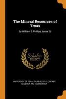 The Mineral Resources of Texas: By William B. Phillips, Issue 29