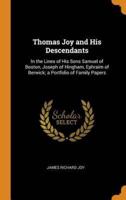 Thomas Joy and His Descendants: In the Lines of His Sons Samuel of Boston, Joseph of Hingham, Ephraim of Berwick; a Portfolio of Family Papers