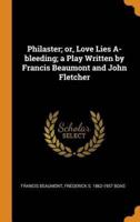 Philaster; or, Love Lies A-bleeding; a Play Written by Francis Beaumont and John Fletcher