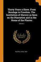 Thirty Years a Slave. From Bondage to Freedom. The Institution of Slavery as Seen on the Plantation and in the Home of the Planter; Volume 1