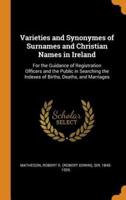 Varieties and Synonymes of Surnames and Christian Names in Ireland: For the Guidance of Registration Officers and the Public in Searching the Indexes of Births, Deaths, and Marriages