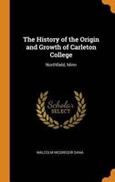 The History of the Origin and Growth of Carleton College: Northfield, Minn