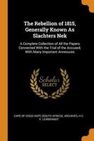 The Rebellion of 1815, Generally Known As Slachters Nek: A Complete Collection of All the Papers Connected With the Trial of the Accused; With Many Important Annexures