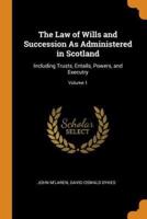 The Law of Wills and Succession As Administered in Scotland: Including Trusts, Entails, Powers, and Executry; Volume 1