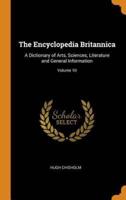 The Encyclopedia Britannica: A Dictionary of Arts, Sciences, Literature and General Information; Volume 10