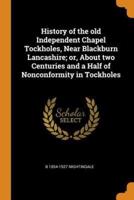 History of the old Independent Chapel Tockholes, Near Blackburn Lancashire; or, About two Centuries and a Half of Nonconformity in Tockholes