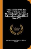 The Address of the Hon. Wm. A. Graham on the Mecklenburg Declaration of Independence of the 20th of May, 1775