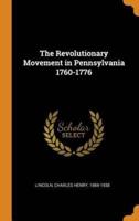 The Revolutionary Movement in Pennsylvania 1760-1776