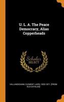 U. L. A. The Peace Democracy, Alias Copperheads