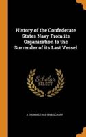 History of the Confederate States Navy From its Organization to the Surrender of its Last Vessel