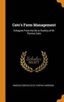 Cato's Farm Management: Eclogues From the De re Rustica of M. Porcius Cato