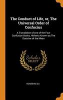 The Conduct of Life, or, The Universal Order of Confucius: A Translation of one of the Four Confucian Books, Hitherto Known as The Doctrine of the Mean