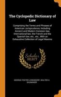 The Cyclopedic Dictionary of Law: Comprising the Terms and Phrases of American Jurisprudence, Including Ancient and Modern Common law, International law, the French and the Spanish law, etc., etc., With an Exhaustive Collection of Legal Maxims