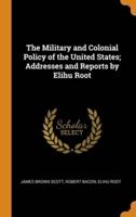 The Military and Colonial Policy of the United States; Addresses and Reports by Elihu Root