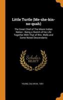 Little Turtle (Me-she-kin-no-quah): The Great Chief of The Miami Indian Nation ; Being a Sketch of his Life Together With That of Wm. Wells and Some Noted Descendants
