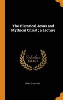 The Historical Jesus and Mythical Christ ; a Lecture