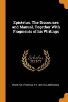 Epictetus. The Discourses and Manual, Together With Fragments of his Writings