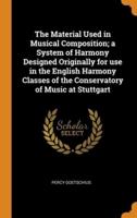The Material Used in Musical Composition; a System of Harmony Designed Originally for use in the English Harmony Classes of the Conservatory of Music at Stuttgart