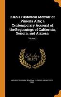 Kino's Historical Memoir of Pimería Alta; a Contemporary Account of the Beginnings of California, Sonora, and Arizona; Volume 2