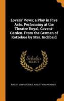 Lovers' Vows; a Play in Five Acts, Performing at the Theatre Royal, Covent-Garden. From the German of Kotzebue by Mrs. Inchbald