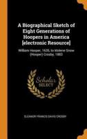 A Biographical Sketch of Eight Generations of Hoopers in America [electronic Resource]: William Hooper, 1635, to Idolene Snow (Hooper) Crosby, 1883