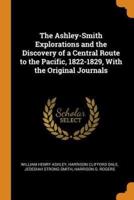 The Ashley-Smith Explorations and the Discovery of a Central Route to the Pacific, 1822-1829, With the Original Journals