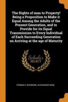 The Rights of man to Property! Being a Proposition to Make it Equal Among the Adults of the Present Generation, and to Provide for its Equal Transmission to Every Individual of Each Succeeding Generation on Arriving at the age of Maturity