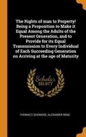 The Rights of man to Property! Being a Proposition to Make it Equal Among the Adults of the Present Generation, and to Provide for its Equal Transmission to Every Individual of Each Succeeding Generation on Arriving at the age of Maturity