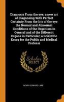 Diagnosis From the eye, a new art of Diagnosing With Perfect Certainty From the Iris of the eye the Normal and Abnormal Conditions of the Organism in General and of the Different Organs in Particular; a Scientific Essay for the Public and Medical Professi