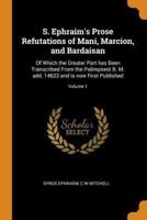 S. Ephraim's Prose Refutations of Mani, Marcion, and Bardaisan: Of Which the Greater Part has Been Transcribed From the Palimpsest B. M. add. 14623 and is now First Published; Volume 1