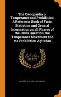 The Cyclopædia of Temperance and Prohibition. A Reference Book of Facts, Statistics, and General Information on all Phases of the Drink Question, the Temperance Movement and the Prohibition Agitation