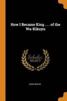 How I Became King . . . of the Wa-Kikuyu