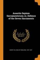 Assertio Septem Sacramentorum; or, Defence of the Seven Sacraments