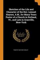 Sketches of the Life and Character of the Rev. Lemuel Haynes, A.M., for Many Years Pastor of a Church in Rutland, Vt., and Late in Granville, New-York