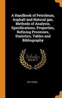 A Handbook of Petroleum, Asphalt and Natural gas, Methods of Analysis, Specifications, Properties, Refining Processes, Statistics, Tables and Bibliography