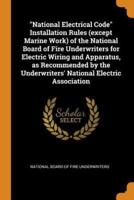 "National Electrical Code" Installation Rules (except Marine Work) of the National Board of Fire Underwriters for Electric Wiring and Apparatus, as Recommended by the Underwriters' National Electric Association