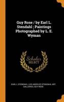 Guy Rose / by Earl L. Stendahl ; Paintings Photographed by L. E. Wyman