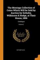The Montagu Collection of Coins Which Will be Sold by Auction by Sotheby, Wilkinson & Hodge, at Their House, 1896: Catalogue; Volume 2