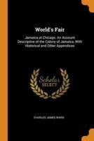 World's Fair: Jamaica at Chicago. An Account Descriptive of the Colony of Jamaica, With Historical and Other Appendices
