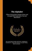 The Alphabet: Fifteen Interpretative Designs Drawn and Arranged With Explanatory Text and Illustrations