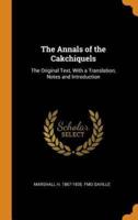 The Annals of the Cakchiquels: The Original Text, With a Translation, Notes and Introduction