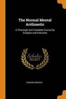 The Normal Mental Arithmetic: A Thorough and Complete Course by Analysis and Induction