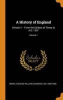 A History of England: Division 1 - From the Earliest of Times to A.D. 1307; Volume 1