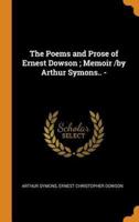 The Poems and Prose of Ernest Dowson ; Memoir /by Arthur Symons.. -