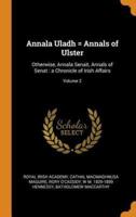 Annala Uladh = Annals of Ulster: Otherwise, Annala Senait, Annals of Senat : a Chronicle of Irish Affairs; Volume 2