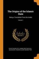 The Origins of the Islamic State: Being a Translation From the Arabic; Volume 1