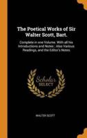 The Poetical Works of Sir Walter Scott, Bart.: Complete in one Volume. With all his Introductions and Notes ; Also Various Readings, and the Editor's Notes