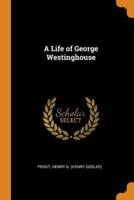 A Life of George Westinghouse