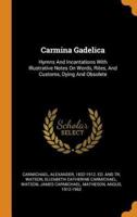 Carmina Gadelica: Hymns And Incantations With Illustrative Notes On Words, Rites, And Customs, Dying And Obsolete